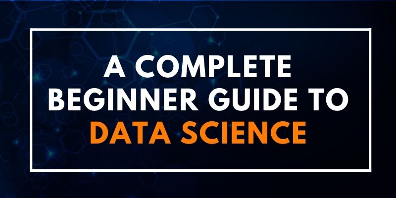 A Complete Beginner Guide to Data Science