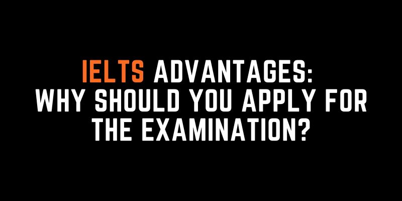 IELTS advantages Why should you apply for the examination?
