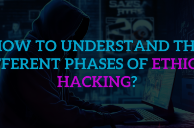 How to Understand the Different Phases of Ethical Hacking?