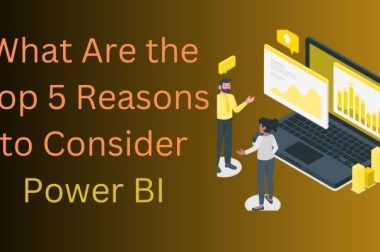 What Are the Top 5 Reasons to Consider Power BI