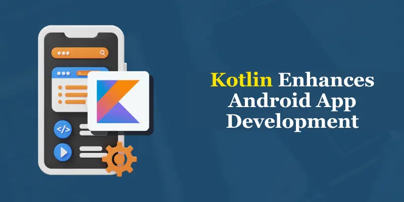 How Kotlin Enhances Android App Development?