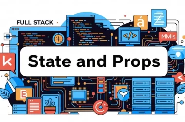 Understanding State and Props in React: A Full-Stack Developer’s Guide